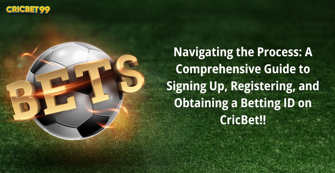 Navigating the Process: A Comprehensive Guide to Signing Up, Registering, and Obtaining a Betting ID on CricBet!!