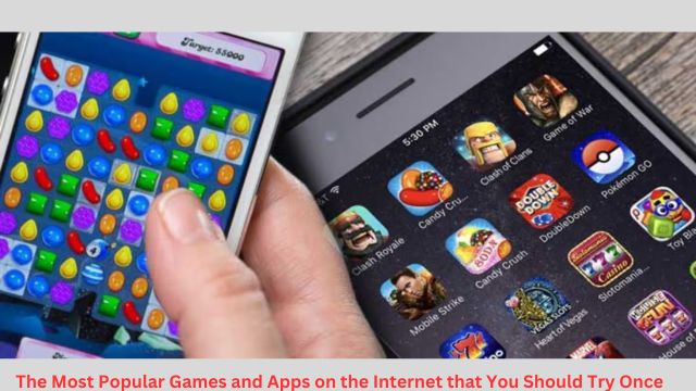 The Most Popular Games and Apps on the Internet that You Should Try Once